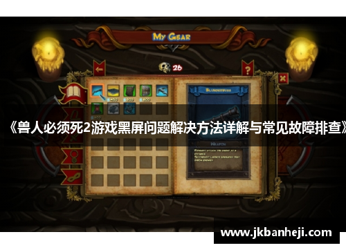 《兽人必须死2游戏黑屏问题解决方法详解与常见故障排查》