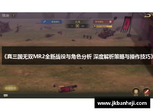 《真三国无双MR2全新战役与角色分析 深度解析策略与操作技巧》